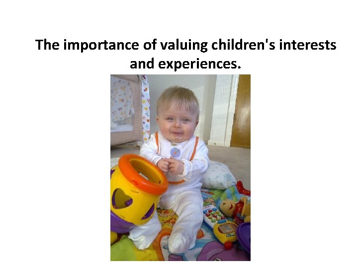 The importance of valuing children's interests and experiences. 