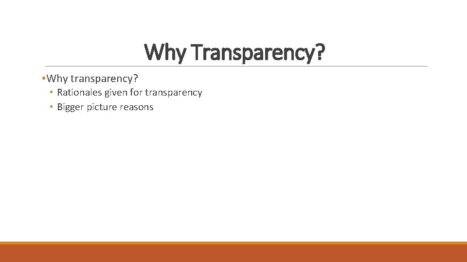 Why Transparency? • Why transparency? • Rationales given for transparency • Bigger picture reasons Why Transparency? • Why transparency? • Rationales given for transparency • Bigger picture reasons