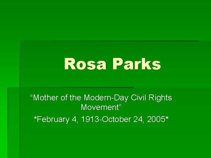 Rosa Parks “Mother of the Modern-Day Civil Rights Movement” *February 4, 1913 -October 24,