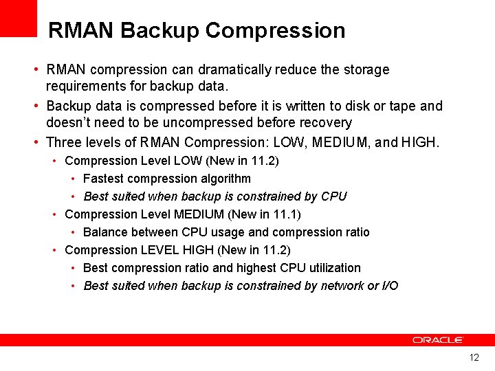 RMAN Backup Compression • RMAN compression can dramatically reduce the storage requirements for backup