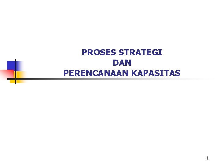 PROSES STRATEGI DAN PERENCANAAN KAPASITAS 1 