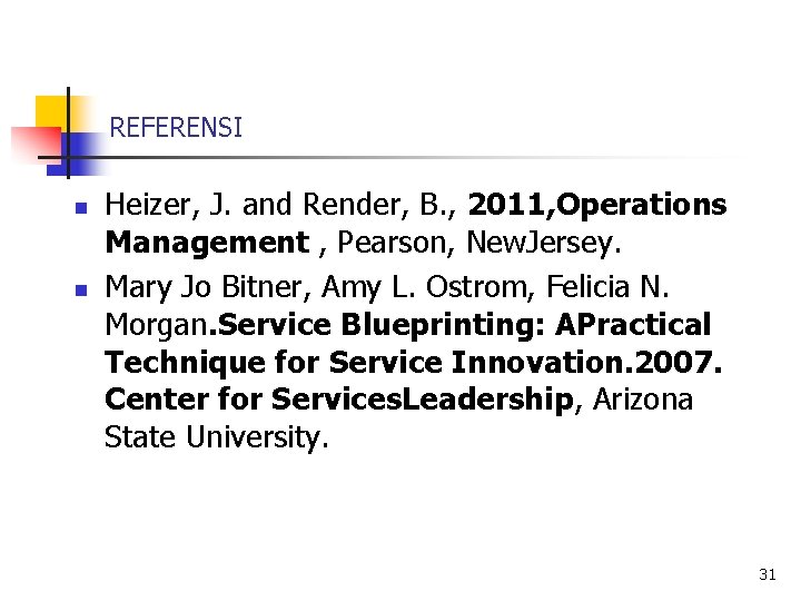 REFERENSI n n Heizer, J. and Render, B. , 2011, Operations Management , Pearson,