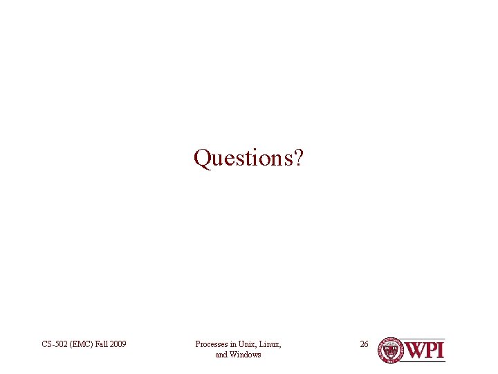 Questions? CS-502 (EMC) Fall 2009 Processes in Unix, Linux, and Windows 26 