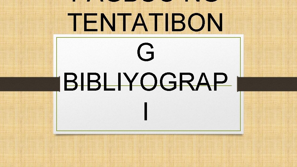 PAGBUO NG TENTATIBON G BIBLIYOGRAP I 