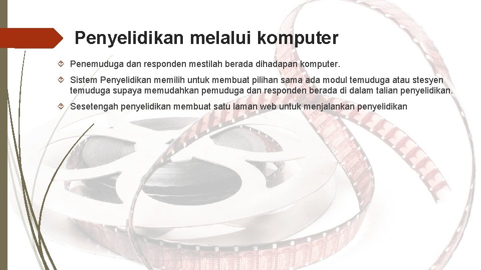 Penyelidikan melalui komputer Penemuduga dan responden mestilah berada dihadapan komputer. Sistem Penyelidikan memilih untuk