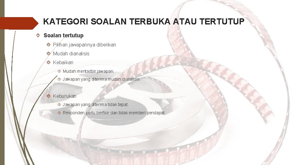 KATEGORI SOALAN TERBUKA ATAU TERTUTUP Soalan tertutup Pilihan jawapannya diberikan Mudah dianalisis Kebaikan Mudah