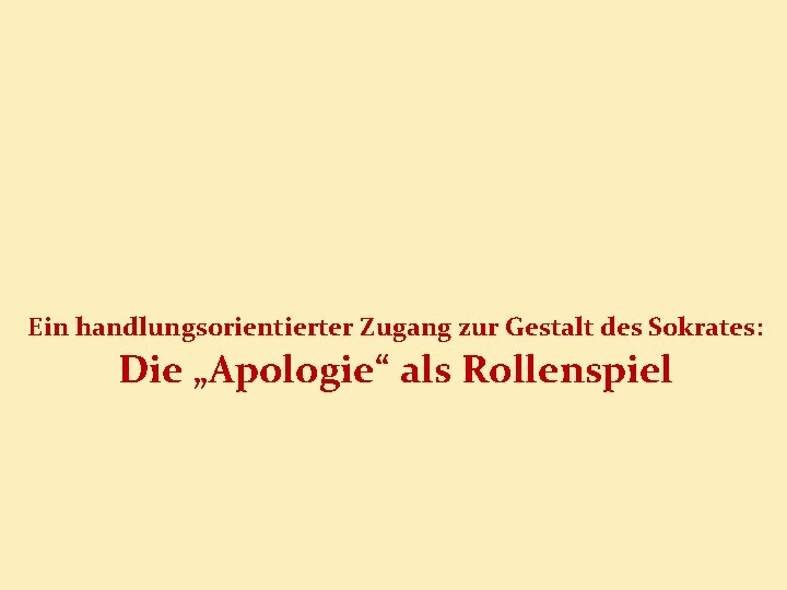 Ein handlungsorientierter Zugang zur Gestalt des Sokrates: Die „Apologie“ als Rollenspiel 