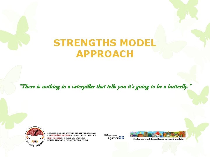 STRENGTHS MODEL APPROACH “There is nothing in a caterpillar that tells you it’s going