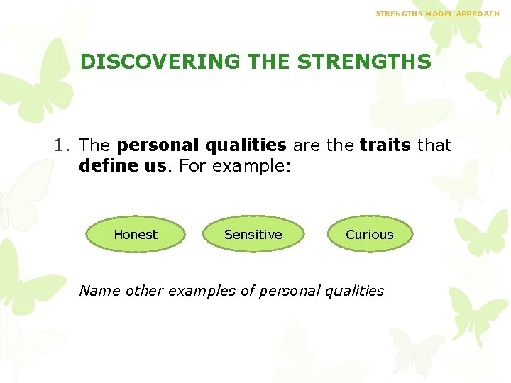 STRENGTHS MODEL APPROACH DISCOVERING THE STRENGTHS 1. The personal qualities are the traits that