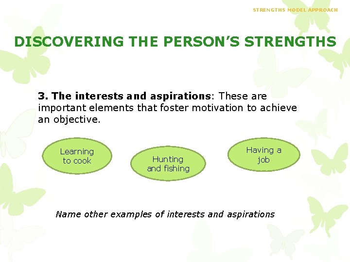 STRENGTHS MODEL APPROACH DISCOVERING THE PERSON’S STRENGTHS 3. The interests and aspirations: These are