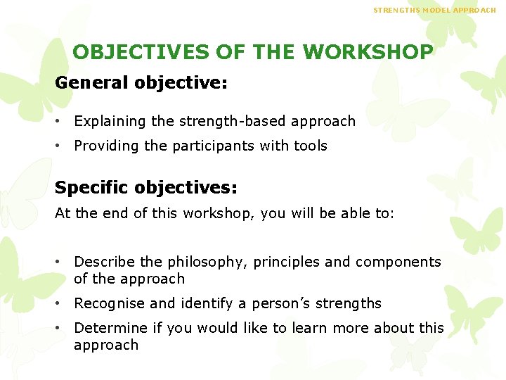 STRENGTHS MODEL APPROACH OBJECTIVES OF THE WORKSHOP General objective: • Explaining the strength-based approach