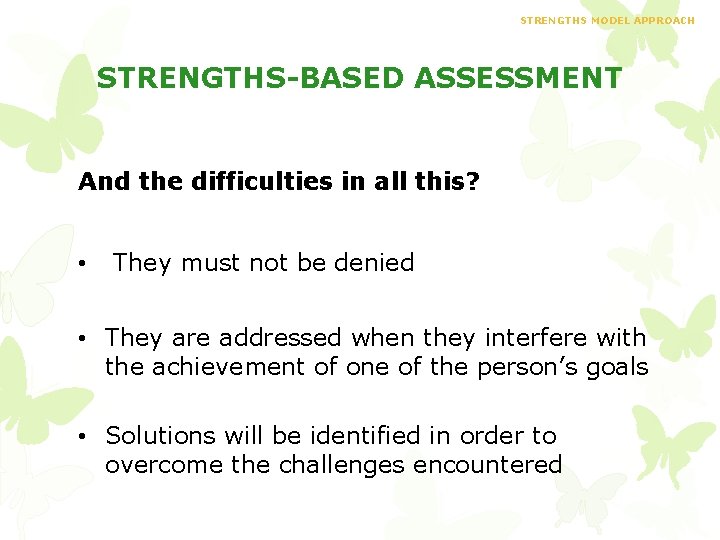 STRENGTHS MODEL APPROACH STRENGTHS-BASED ASSESSMENT And the difficulties in all this? • They must