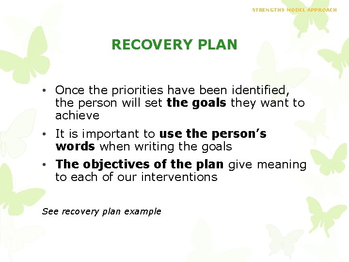 STRENGTHS MODEL APPROACH RECOVERY PLAN • Once the priorities have been identified, the person
