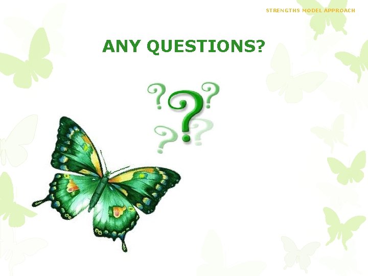 STRENGTHS MODEL APPROACH ANY QUESTIONS? 