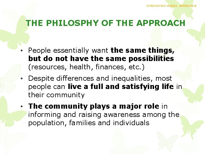 STRENGTHS MODEL APPROACH THE PHILOSPHY OF THE APPROACH • People essentially want the same