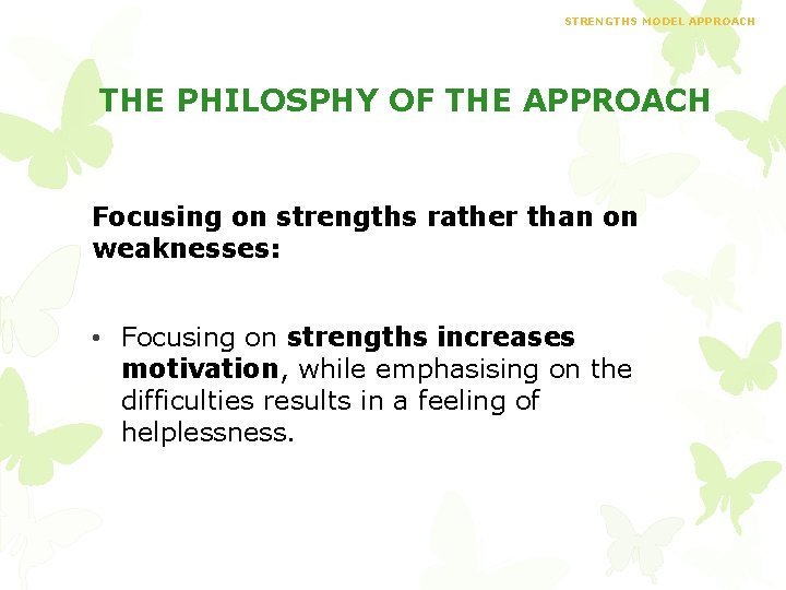 STRENGTHS MODEL APPROACH THE PHILOSPHY OF THE APPROACH Focusing on strengths rather than on