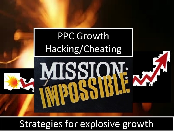PPC Growth Hacking/Cheating Strategies for explosive growth PPC Growth Hacking/Cheating Strategies for explosive growth