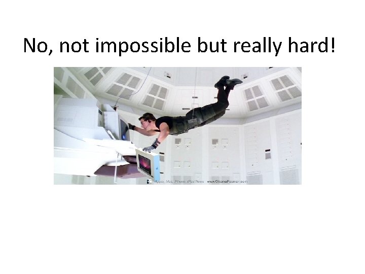 No, not impossible but really hard! No, not impossible but really hard!