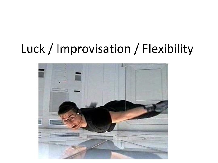 Luck / Improvisation / Flexibility 