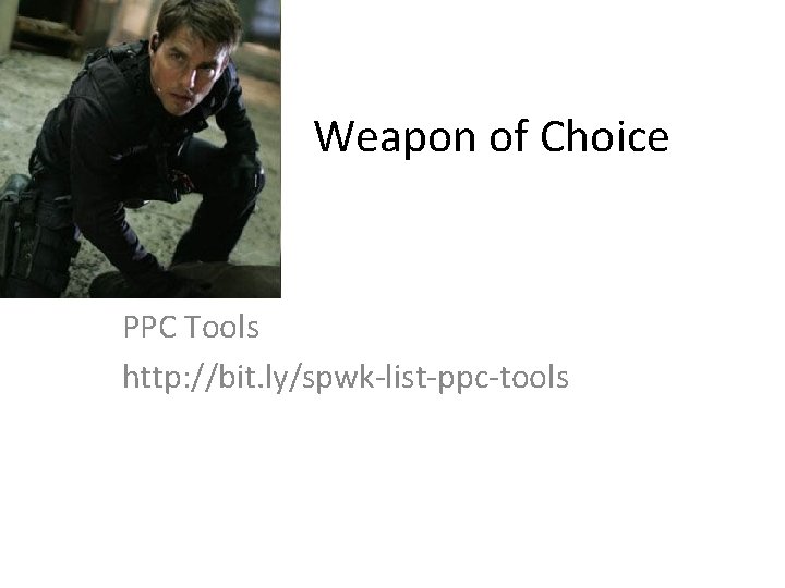 Weapon of Choice PPC Tools http: //bit. ly/spwk-list-ppc-tools 