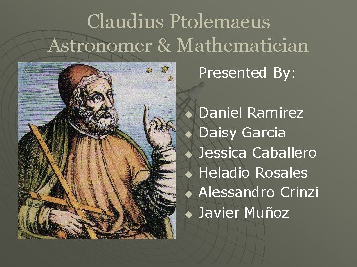 Claudius Ptolemaeus Astronomer & Mathematician Presented By: u u u Daniel Ramirez Daisy Garcia