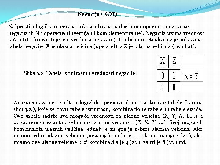 Negacija (NOT) Najprostija logička operacija koja se obavlja nad jednom operandom zove se negacija