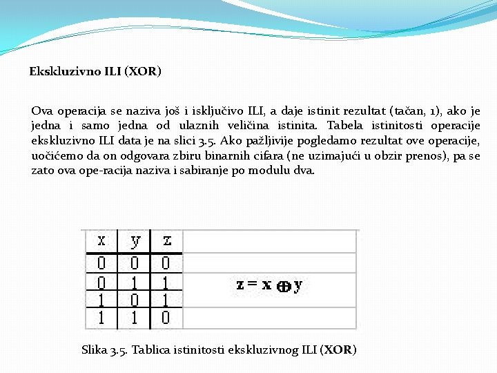 Ekskluzivno ILI (XOR) Ova operacija se naziva još i isključivo ILI, a daje istinit