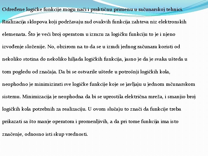 Određene logičke funkcije mogu naći i praktičnu primenu u računarskoj tehnici. Realizacija sklopova koji