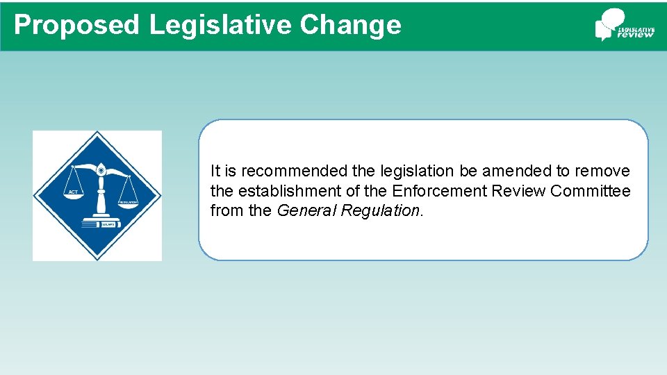 Proposed Legislative Change It is recommended the legislation be amended to remove the establishment