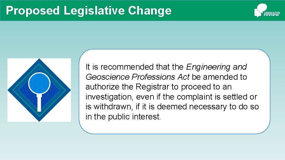 Proposed Legislative Change It is recommended that the Engineering and Geoscience Professions Act be