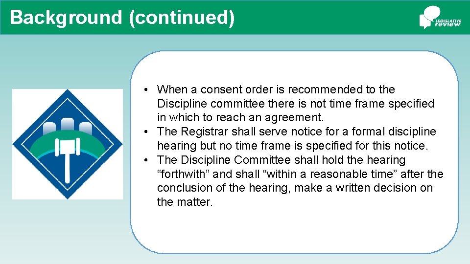 Background (continued) • When a consent order is recommended to the Discipline committee there