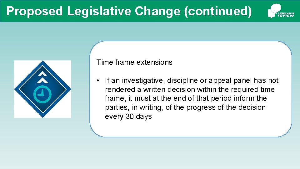 Proposed Legislative Change (continued) Time frame extensions • If an investigative, discipline or appeal