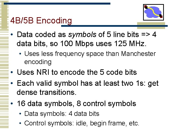 4 B/5 B Encoding • Data coded as symbols of 5 line bits =>