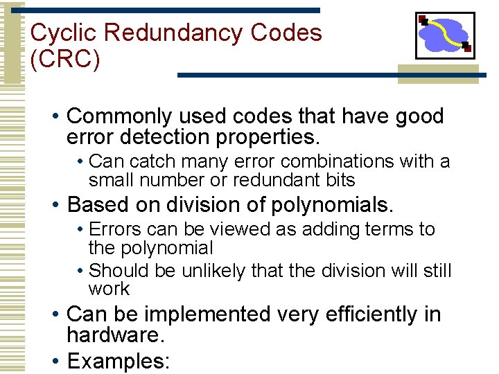 Cyclic Redundancy Codes (CRC) • Commonly used codes that have good error detection properties.