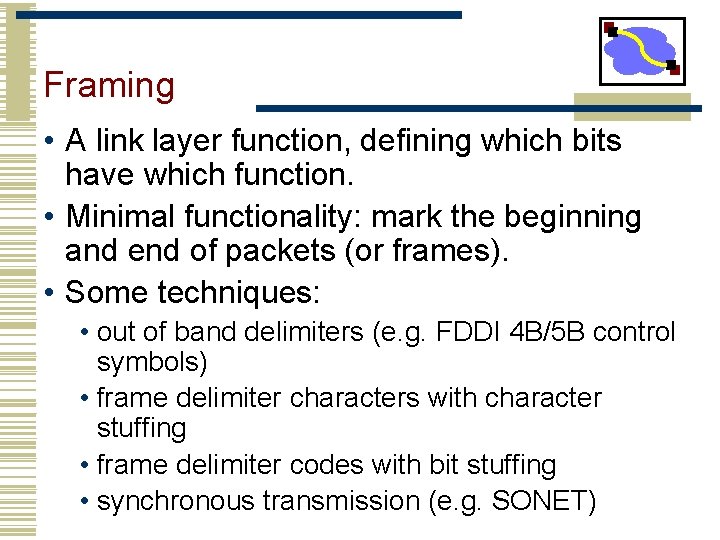 Framing • A link layer function, defining which bits have which function. • Minimal