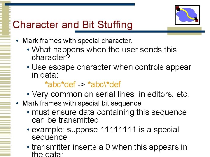 Character and Bit Stuffing • Mark frames with special character. • What happens when