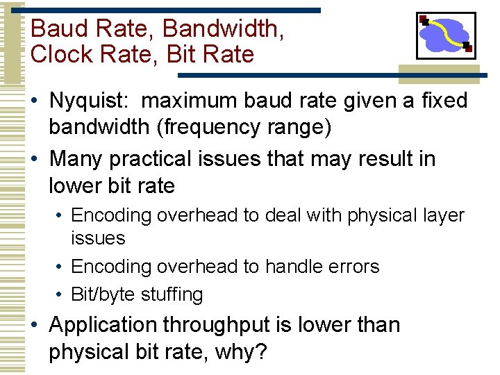 Baud Rate, Bandwidth, Clock Rate, Bit Rate • Nyquist: maximum baud rate given a