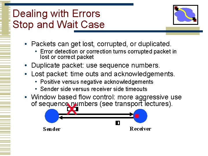 Dealing with Errors Stop and Wait Case • Packets can get lost, corrupted, or