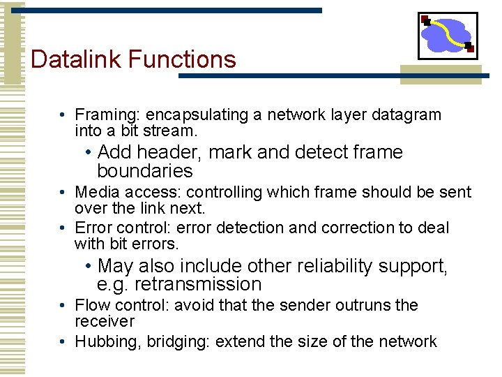 Datalink Functions • Framing: encapsulating a network layer datagram into a bit stream. •