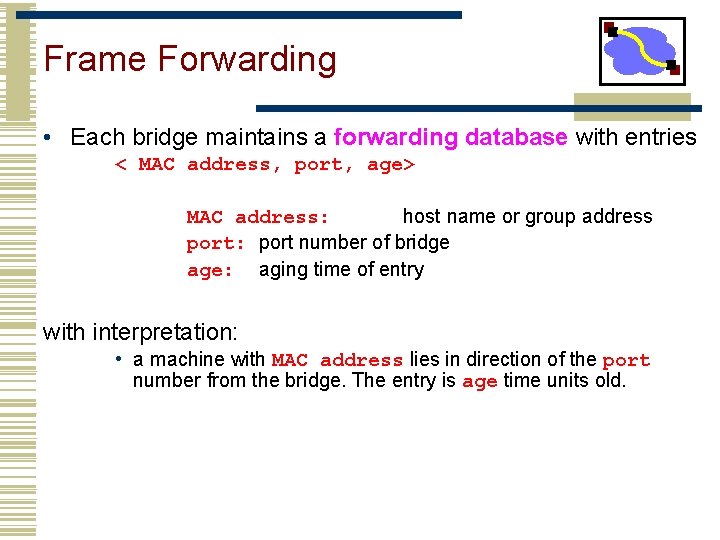 Frame Forwarding • Each bridge maintains a forwarding database with entries < MAC address,