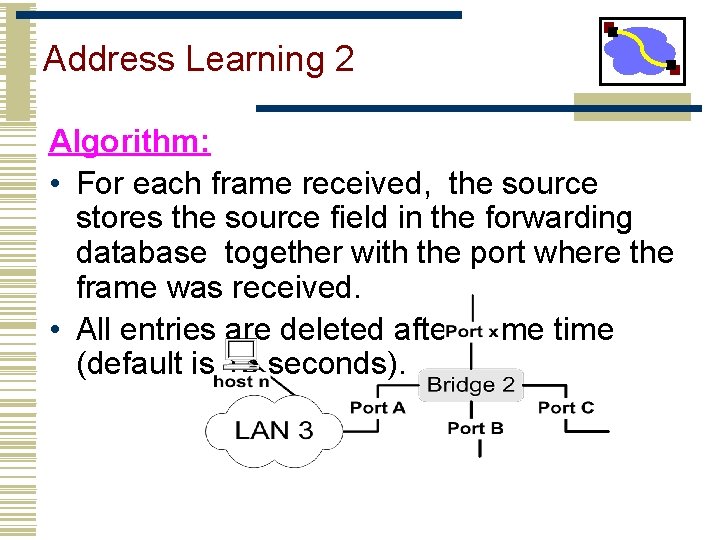 Address Learning 2 Algorithm: • For each frame received, the source stores the source