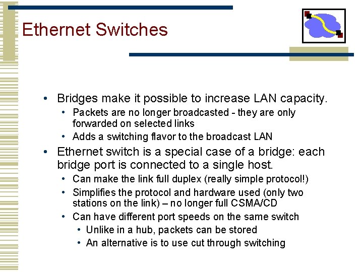 Ethernet Switches • Bridges make it possible to increase LAN capacity. • Packets are