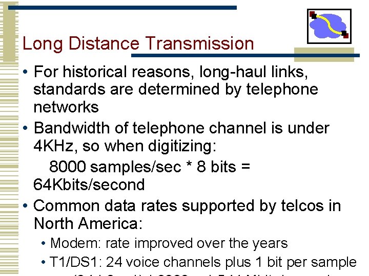 Long Distance Transmission • For historical reasons, long-haul links, standards are determined by telephone