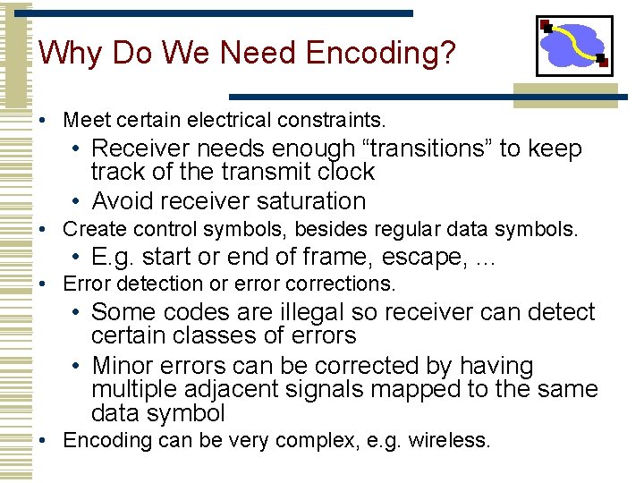 Why Do We Need Encoding? • Meet certain electrical constraints. • Receiver needs enough