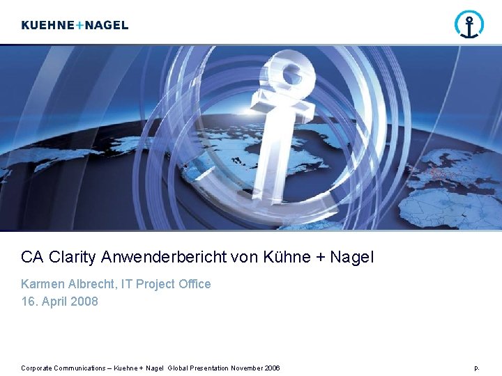 CA Clarity Anwenderbericht von Kühne + Nagel Karmen Albrecht, IT Project Office 16. April