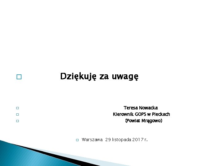 � Dziękuję za uwagę Teresa Nowacka Kierownik GOPS w Pieckach (Powiat Mrągowo) � �