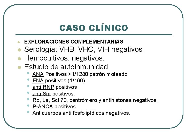 CASO CLÍNICO l l EXPLORACIONES COMPLEMENTARIAS Serología: VHB, VHC, VIH negativos. Hemocultivos: negativos. Estudio