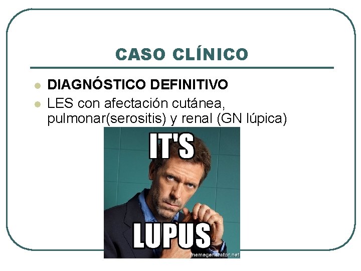 CASO CLÍNICO l l DIAGNÓSTICO DEFINITIVO LES con afectación cutánea, pulmonar(serositis) y renal (GN