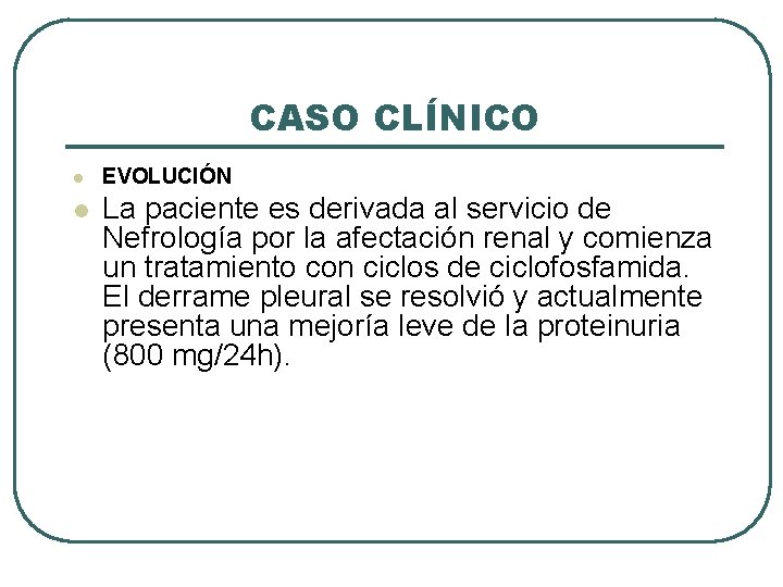 CASO CLÍNICO l l EVOLUCIÓN La paciente es derivada al servicio de Nefrología por