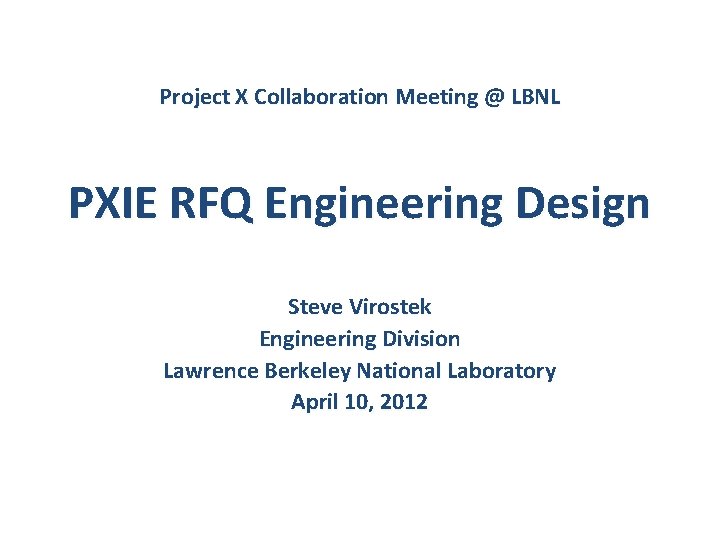 Project X Collaboration Meeting @ LBNL PXIE RFQ Engineering Design Steve Virostek Engineering Division